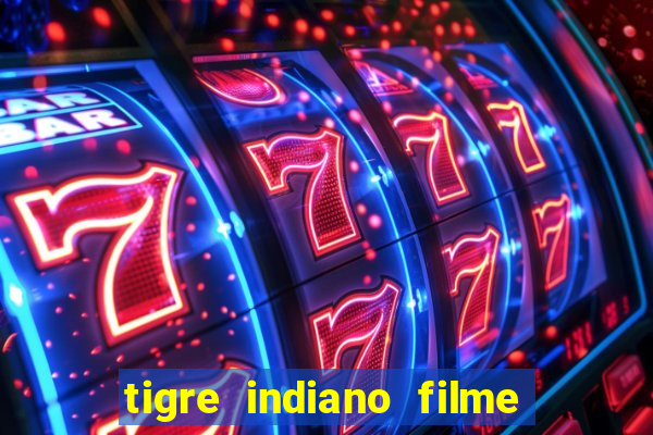 tigre indiano filme indiano tigre e drago